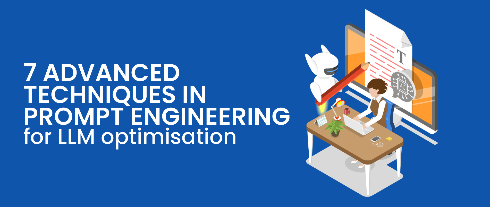 7 Advanced Techniques in Prompt Engineering for LLM Optimisation