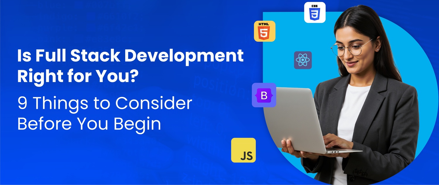 Is Full Stack Development Right for You? 9 Things to Consider Before You Begin